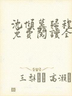 沈倾慕归程小说免费阅读全文