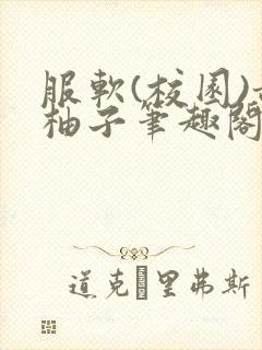 服软(校园)甜柚子笔趣阁