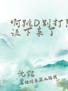 啊跳D别打开水流下来了
