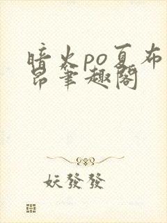 暗火po夏布多昂笔趣阁