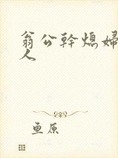 翁公干熄妇三个人