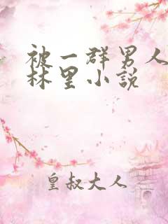 被一群男人在树林里小说