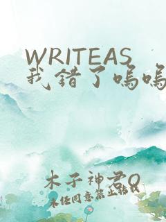 WRITEAS我错了呜呜不打