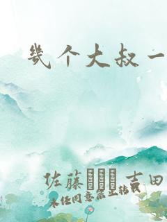 几个大叔一起上