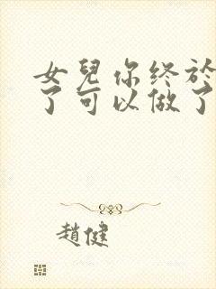 女儿你终于长大了可以做了