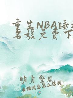 重生NBA睡遍名媛免费下载