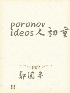 poronovideos人初重口
