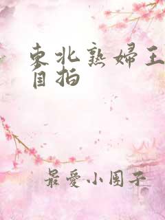 东北熟妇王梅娟自拍