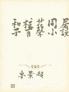 和校花同居的日子有声小说