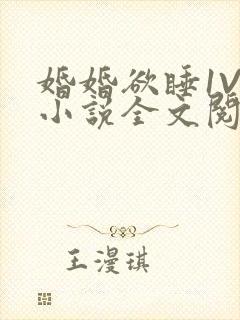 婚婚欲睡1V1小说全文阅读