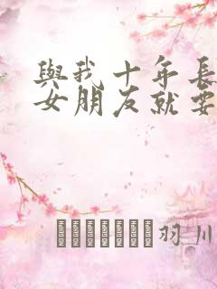 与我十年长跑的女朋友就要嫁人了