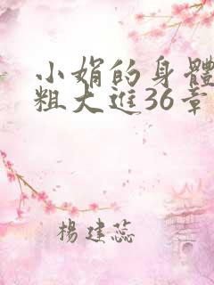 小娟的身体翁熄粗大进36章