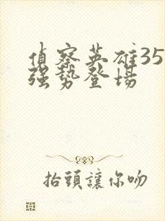 侦察英雄35集强势登场