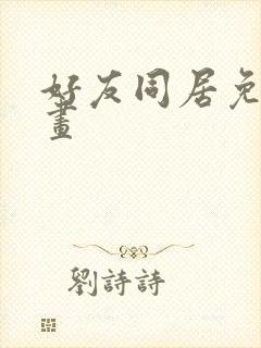 好友同居免费漫画