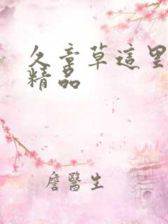 久章草这里只有精品