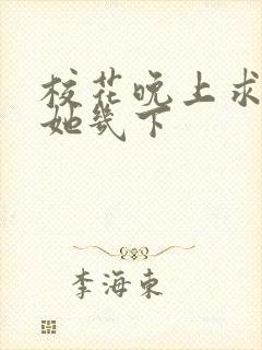 校花晚上求我桶她几下