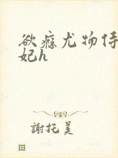 欲瘾尤物侍卫蕊妃h