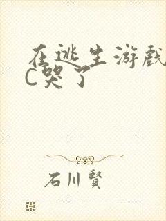 在逃生游戏里被C哭了