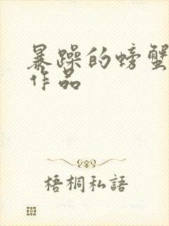 暴躁的螃蟹全部作品