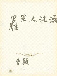 男军人洗澡裸大雕