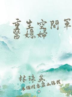 重生空间军长军医媳妇