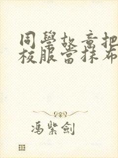 同学故意把我的校服当抹布用作文