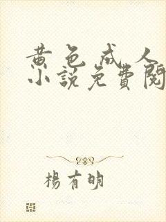 黄 色 成 人小说免费阅读