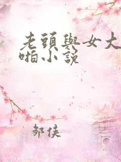老头与女大学啪啪小说