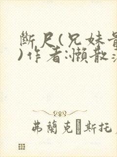 断尺(兄妹骨科)作者:懒散蒲公英