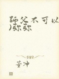 师父不可以(限)弥弥