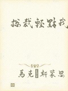 总裁轻点我怕疼