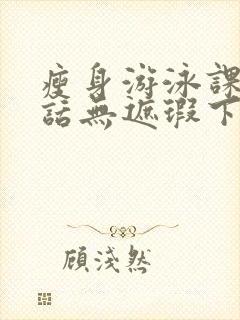 瘦身游泳课12话无遮瑕下拉式免费