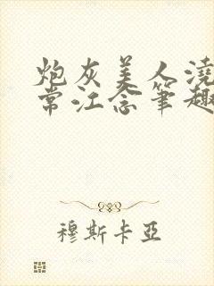 炮灰美人浇灌日常江念笔趣阁