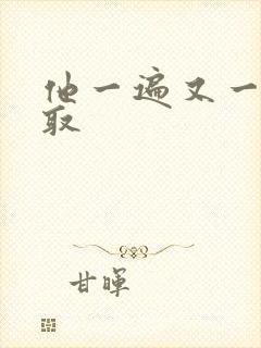 他一遍又一遍索取