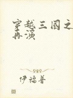 穿越三国之三国再演