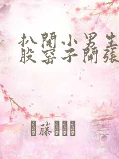 扒开小男生的屁股窑子开张了