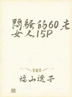 闷骚的60老熟女人15P
