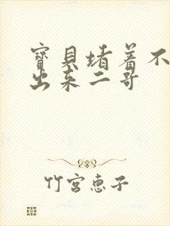 宝贝堵着不许流出来二哥