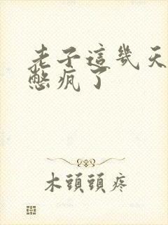 老子这几天都要憋疯了