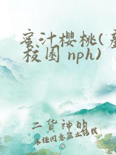 蜜汁樱桃(产乳 校园 nph)