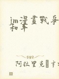 jm漫画战争与和平