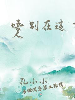 唔 别在这 有人