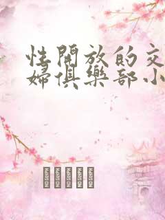 性开放的交换艳妇俱乐部小说