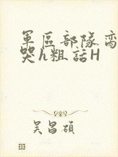 军区部队脔到她哭h粗话H