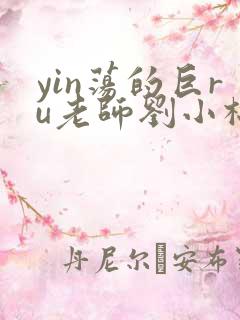 yin荡的巨ru老师刘小棉