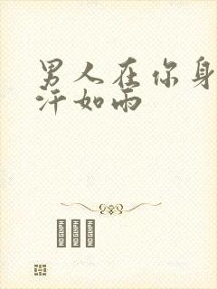 男人在你身上挥汗如雨