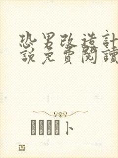 恐男改造计划小说免费阅读