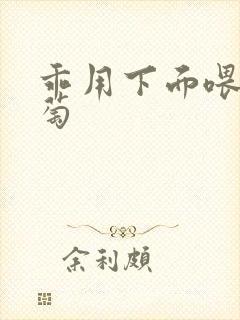 乖用下面喂我葡萄