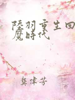 陆羽重生回到神魔时代