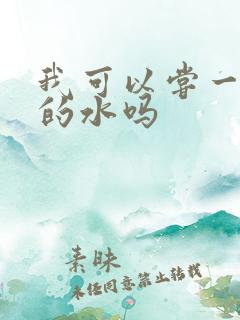 我可以尝一下你的水吗